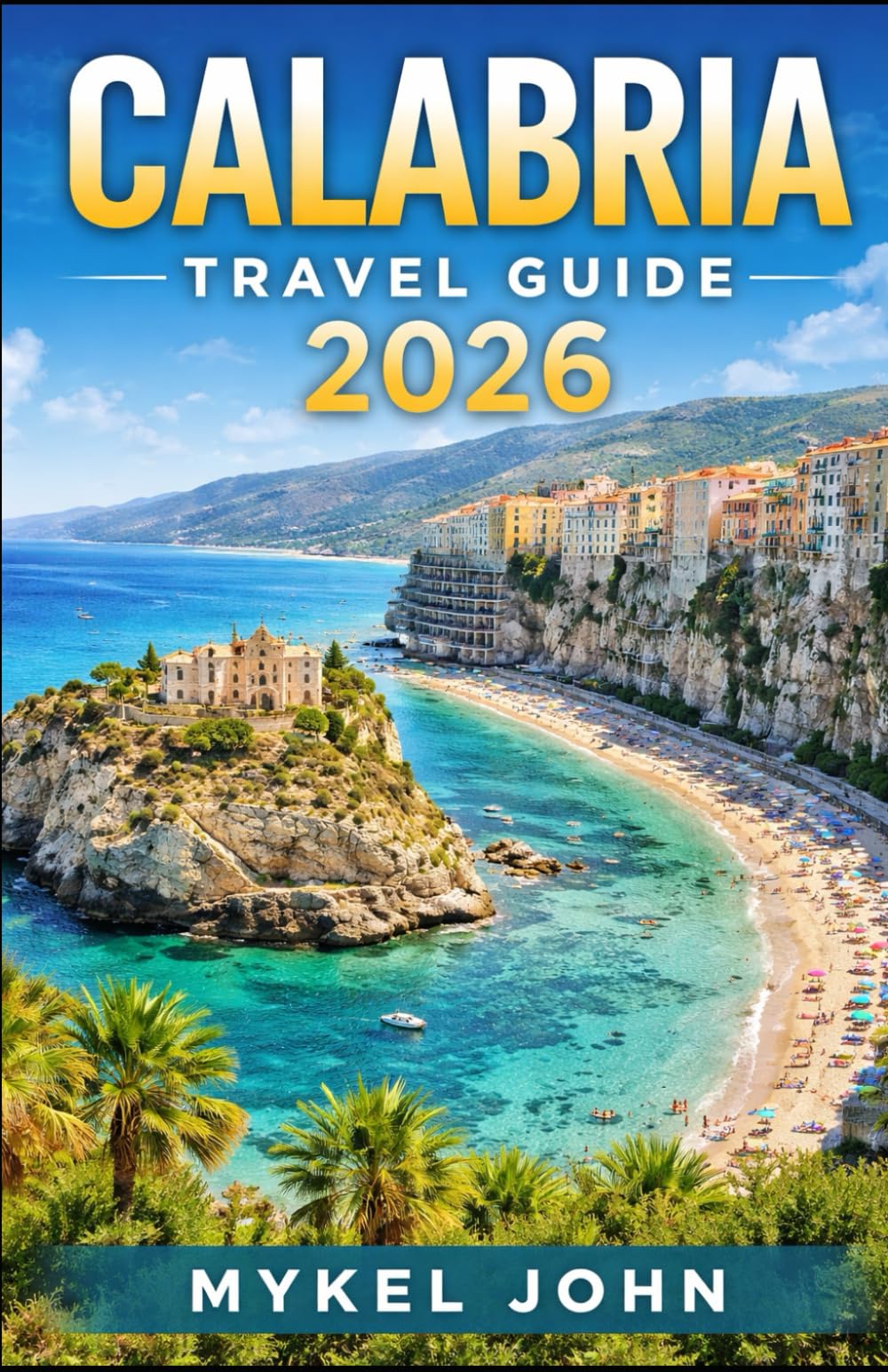 CALABRIA TRAVEL GUIDE 2026: Discover Hidden Gems, Stunning Coastlines, Authentic Cuisine, and Cultural Treasures of Southern Italy