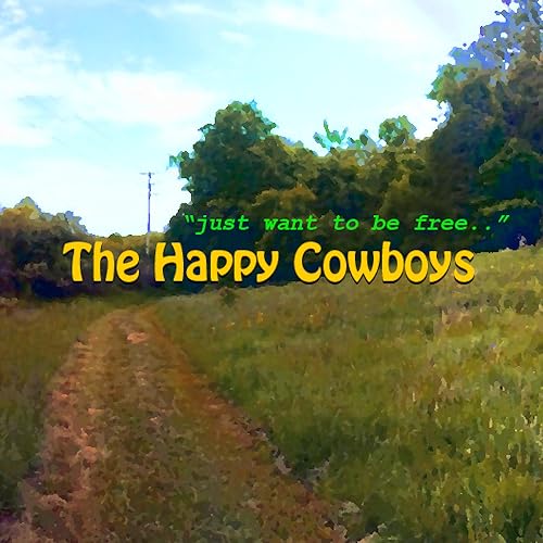 Just Want To Be Free By The Happy Cowboys On Amazon Music Amazon Com