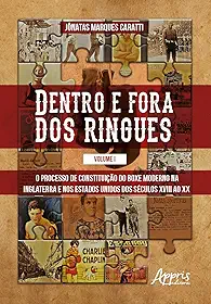 Dentro e Fora dos Ringues: O Processo de Constituição do Boxe Moderno na Inglaterra e nos Estados Unidos dos séculos XVIII ao XX