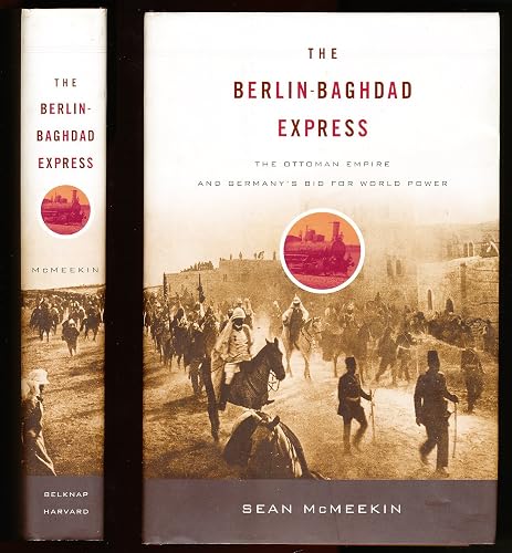The Berlin-Baghdad Express: The Ottoman Empire and Germany's Bid for World Power