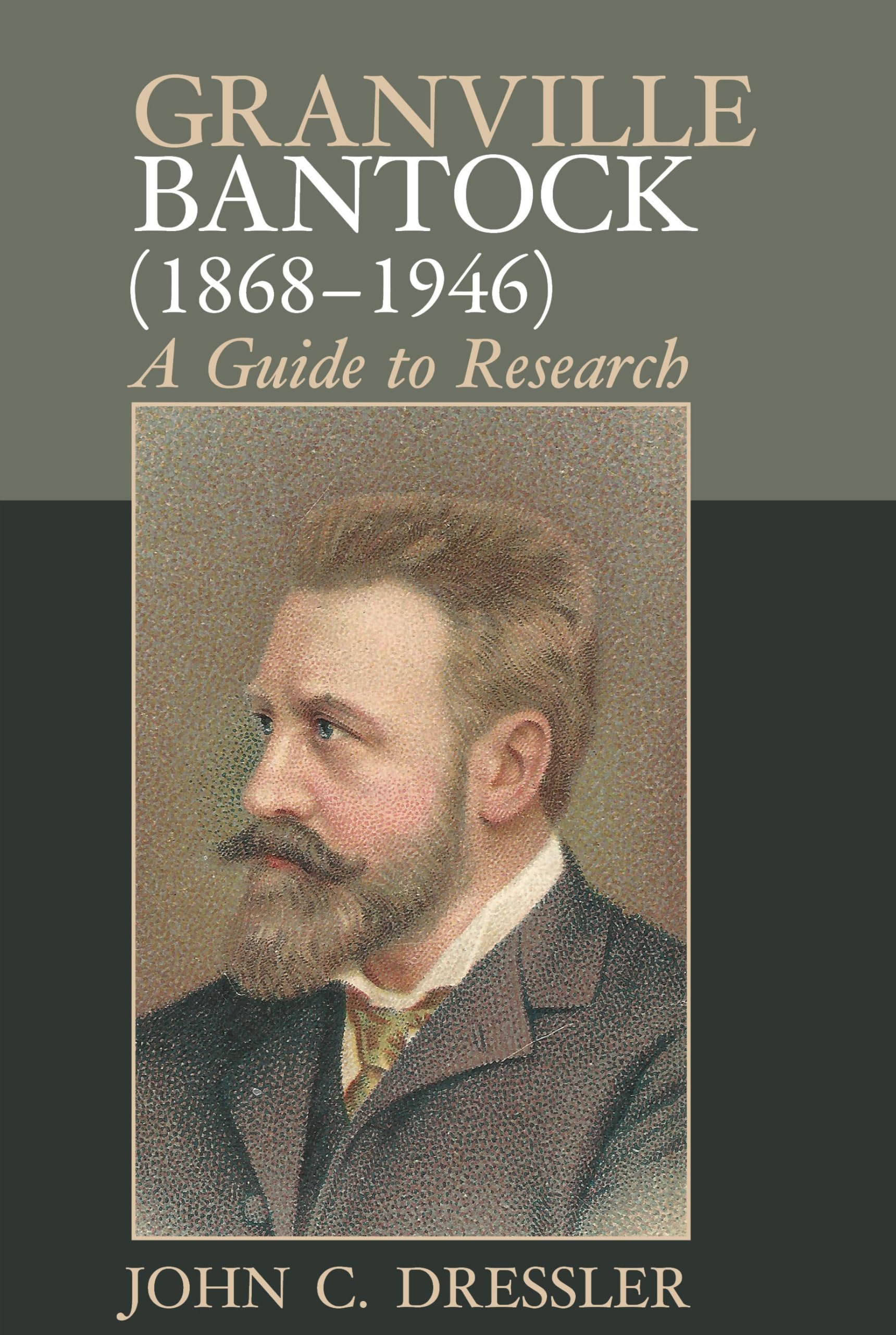 John C. DresslerGranville Bantock (1868–1946): A Guide to Research (Clemson University Press w/ LUP)
