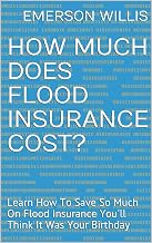 How Much Does Flood Insurance Cost?: Learn How To Save So Much On Flood Insurance You'll Think It Was Your Birthday