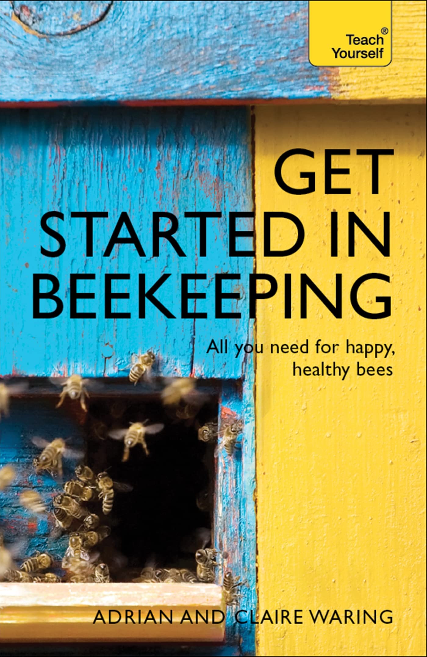 Get Started in Beekeeping: A practical, illustrated guide to running hives of all sizes in any location (Teach Yourself)