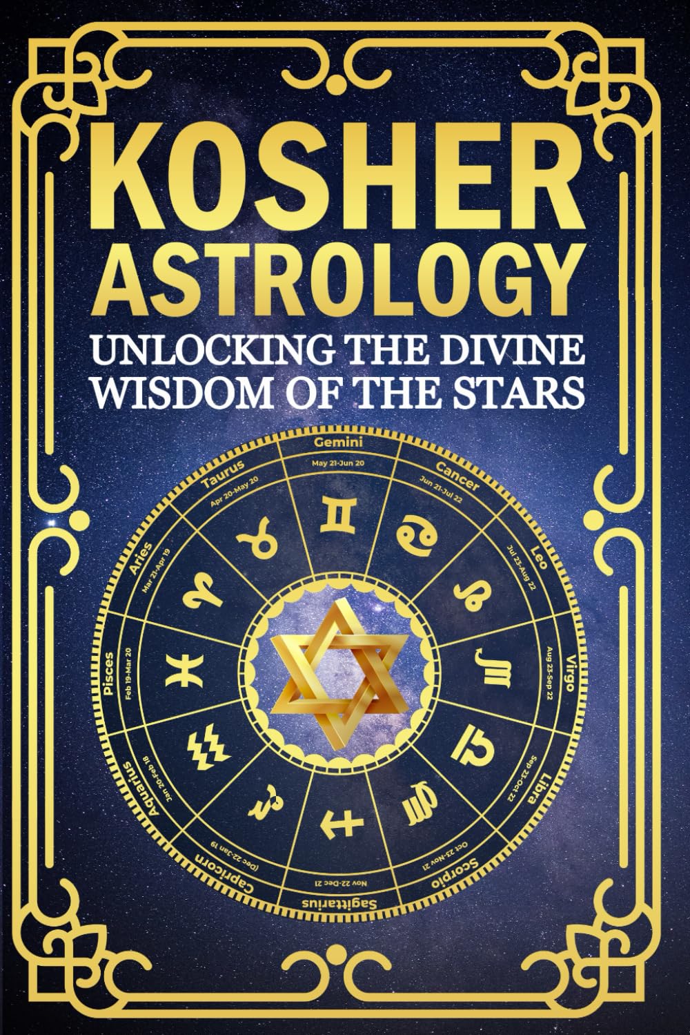 Kosher Astrology, Unlocking the Divine Wisdom of the Stars: A Jewish Guide to Sacred Time, Character, and the Heavens and a Spiritual Path of Growth