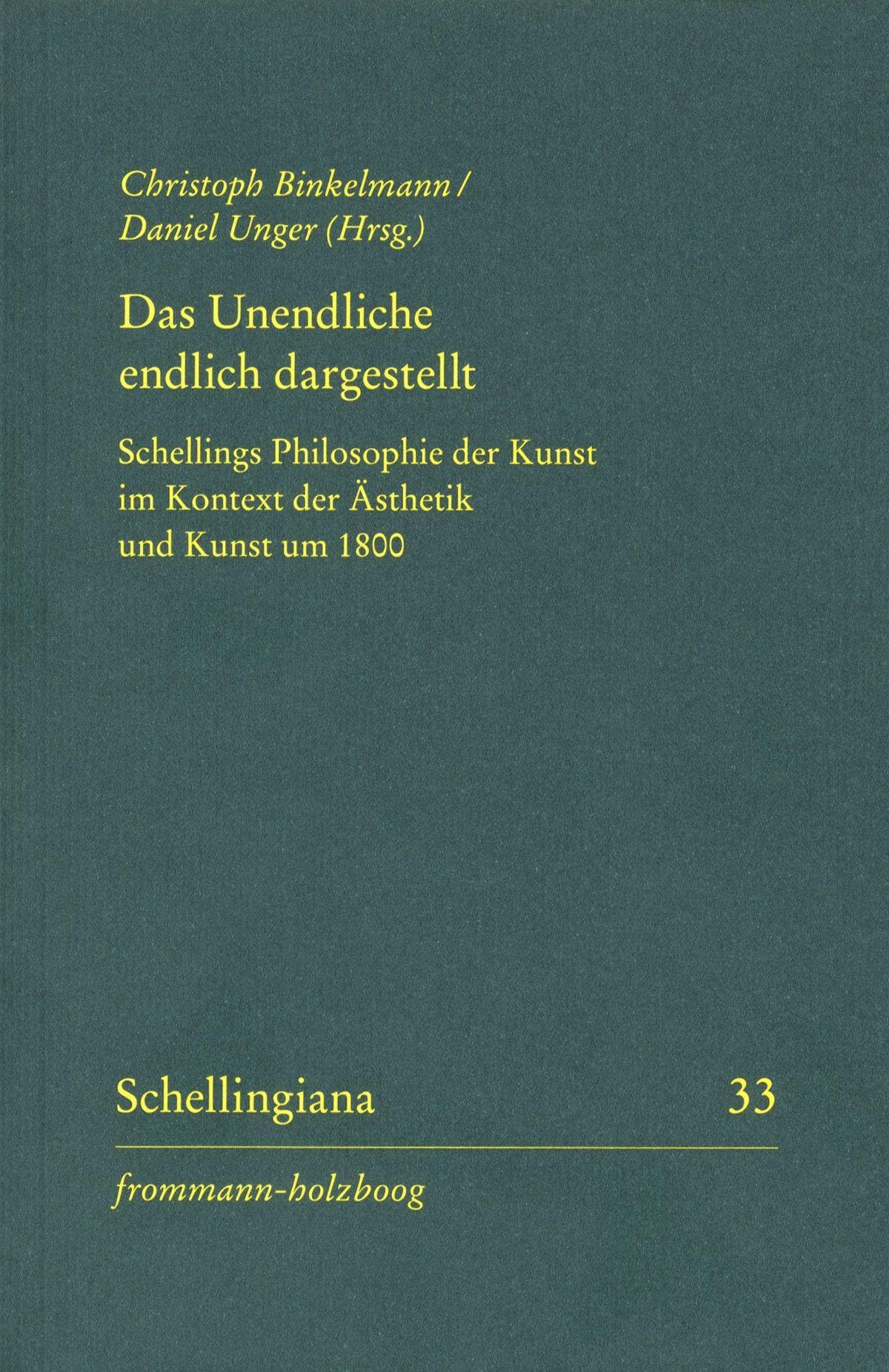 Das Unendliche endlich dargestellt: Schellings Philosophie der Kunst im Kontext der Ästhetik und Kunst um 1800 (Schellingiana)