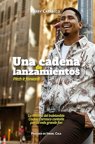 Una cadena de lanzamientos : La historia del indetenible Cookie Carrasco contada por su más grande fan (Spanish Edition)
