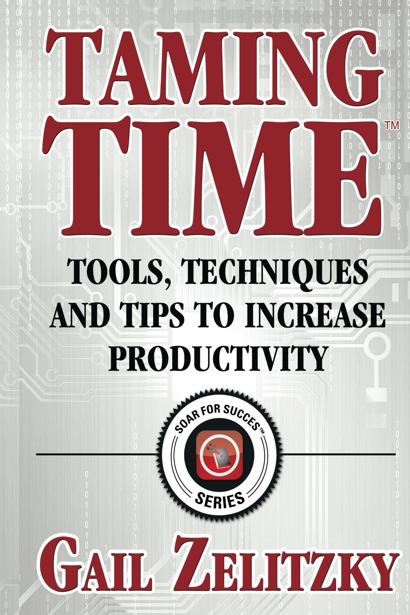 Taming Time: Tools, Techniques and Tips to Increase Productivity (SOAR for Success Series)