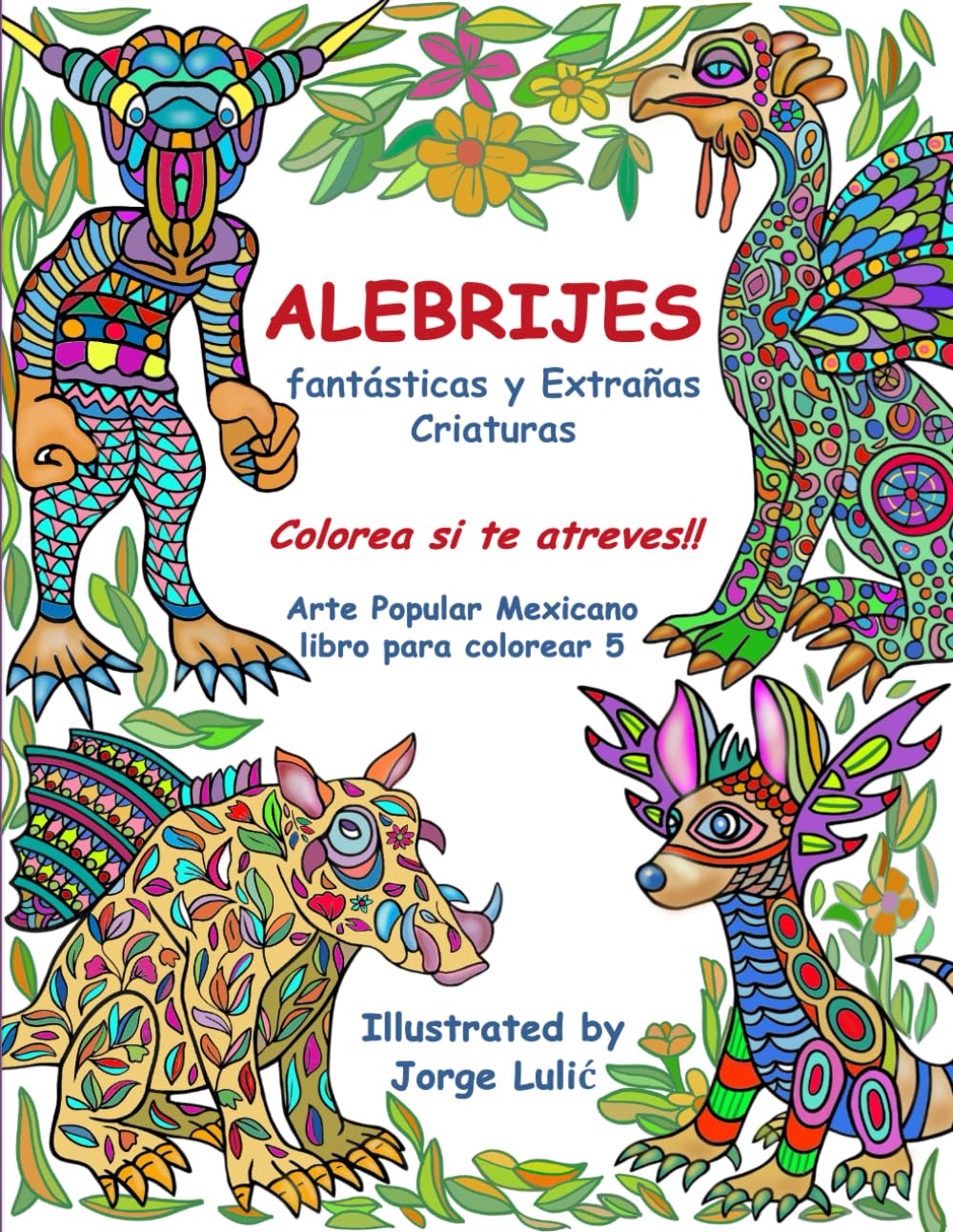 Alebrijes fantásticas y extrañas criaturas libro No5: Arte Popular Mexicano libro para colorear