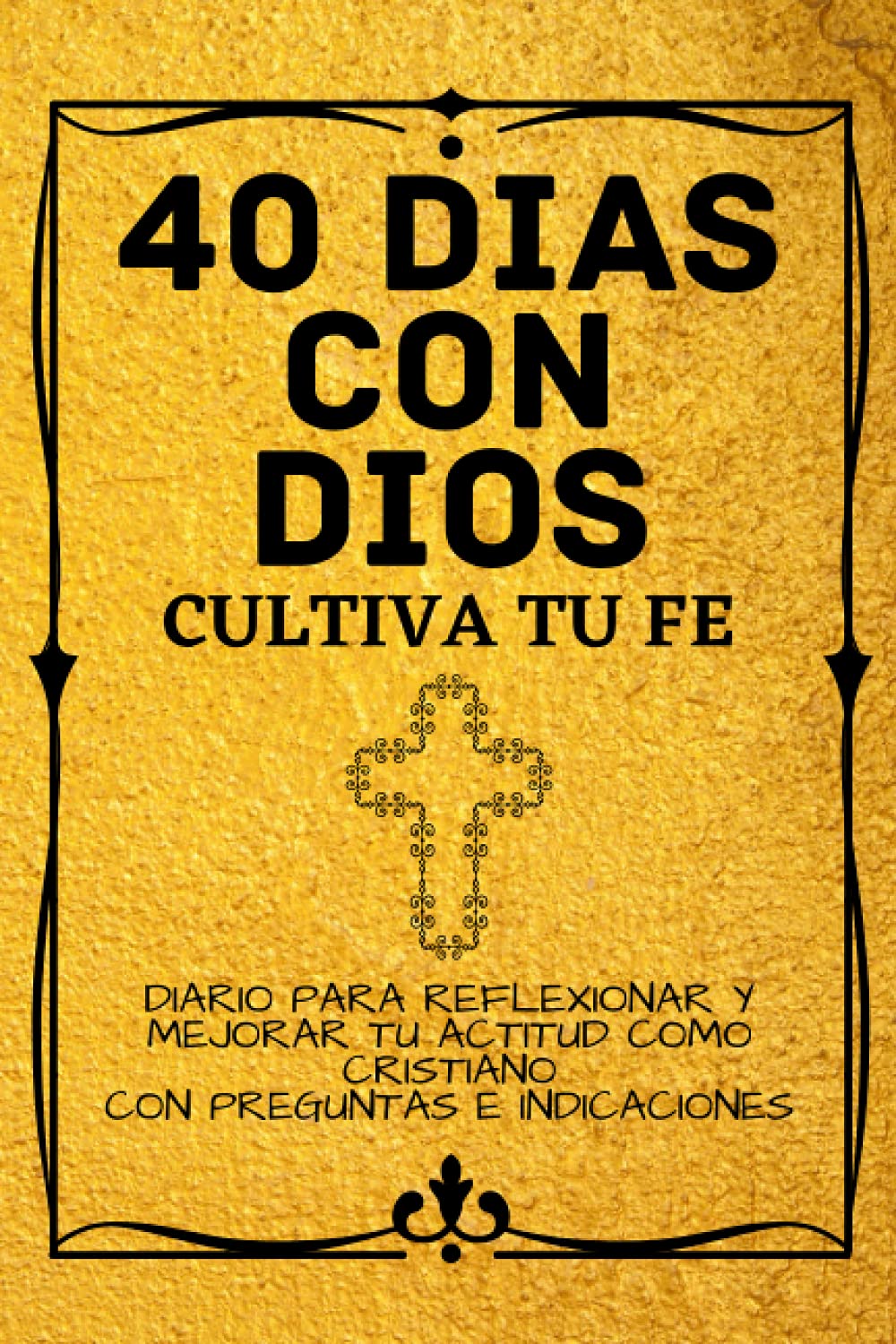40 Dias Con Dios: Cultiva Tu Fe: Diario Para Reflexionar y Mejorar tu Actitud Como Cristiano Con Preguntas e Indicaciones: Libro Religioso: Alivia tu Alma y Mejora tus Dias al Reflexionar con Cristo