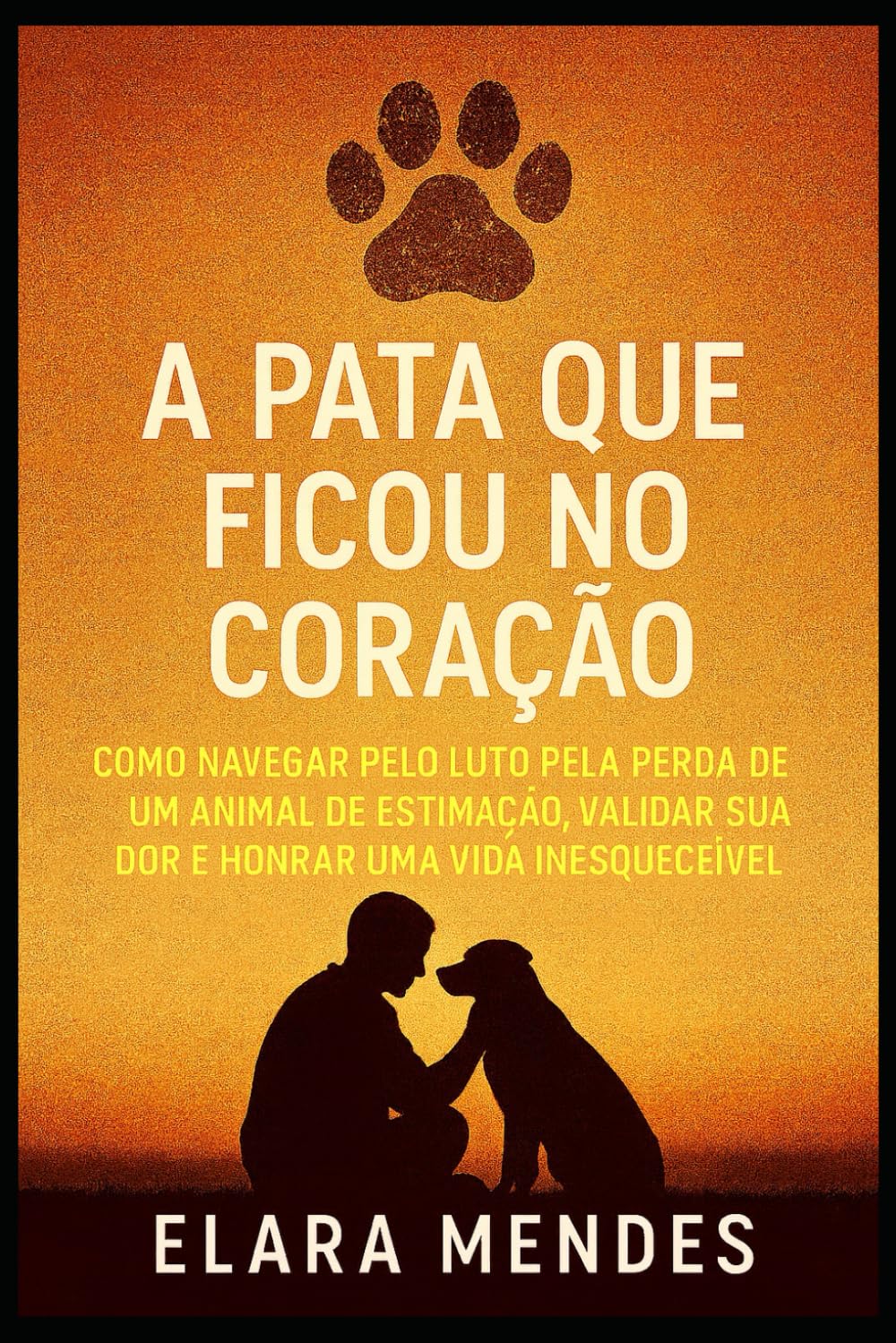 A Pata que Ficou no Coração: Como Navegar o Luto pela Perda de um Animal de Estimação, Validar Sua Dor e Honrar uma Vida Inesquecível.