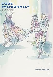 CODE FASHIONABLY: Fashion Analytics & Machine Learning for Business Impact: A Hands-On Playbook for Analysts, Product Managers, and Career Changers