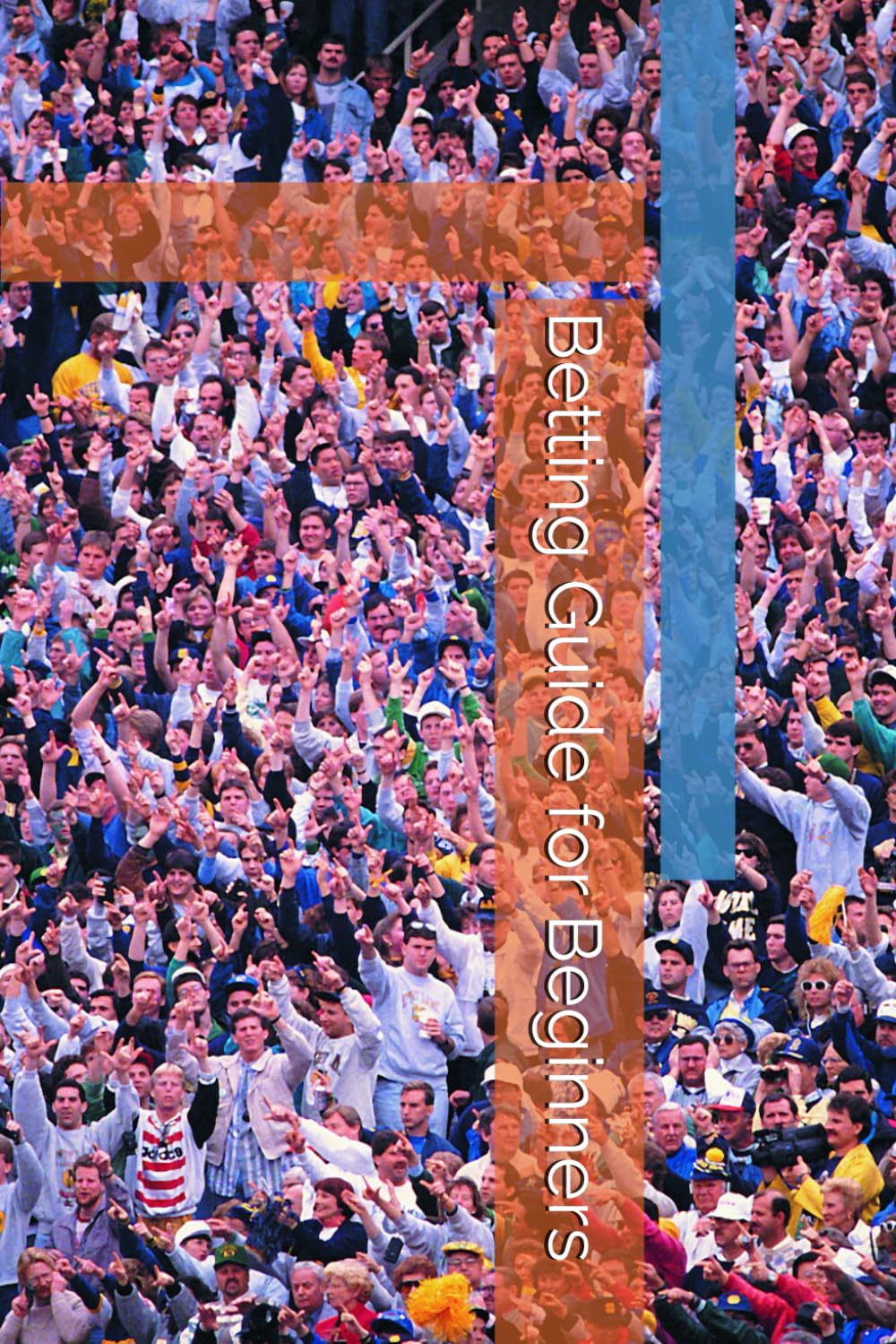 Betting Guide for Beginners: A Guide to Sports Betting for Beginners, What You Need to Know About Betting, Betting Techniques and Tips, Betting Methods, and History