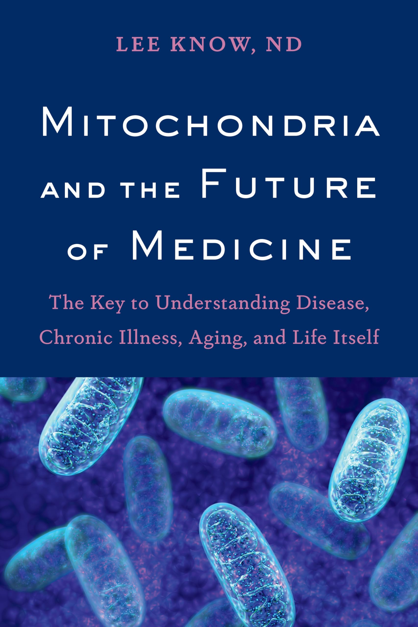 Mitochondria and the Future of Medicine: The Key to Understanding Disease, Chronic Illness, Aging, and Life Itself Kindle Edition