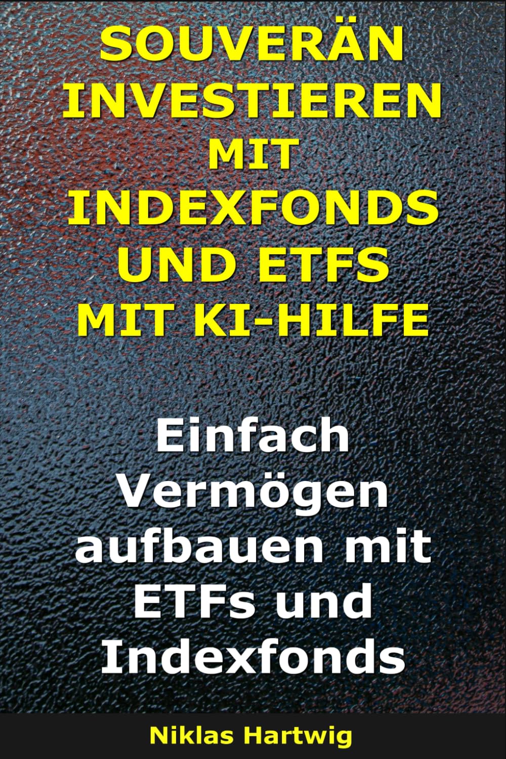 Souverän investieren mit Indexfonds und ETFs mit KI-Hilfe: Einfach Vermögen aufbauen mit ETFs und Indexfonds (Smarter investieren)