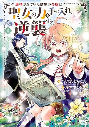 虐待されていた商家の令嬢は聖女の力を手に入れ、無自覚に容赦なく逆襲する