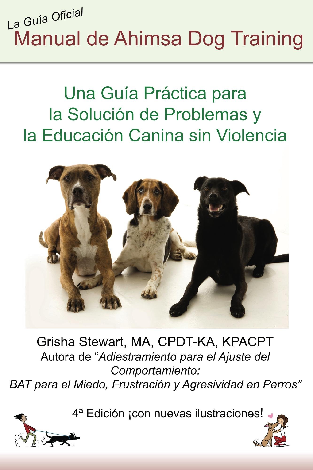 Manual Oficial de Ahimsa Dog Training: Una Guía Práctica para la Solución de Problemas y la Educación Canina sin Violencia (Spanish Edition)