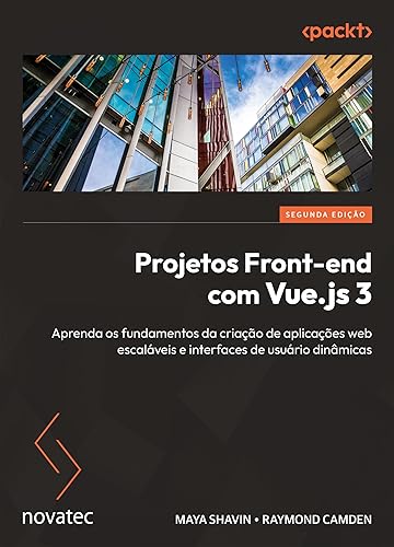 Projetos Front-end com Vue.js 3 – Segunda edição: Aprenda os fundamentos da criação de aplicações web escaláveis e interfaces de usuário dinâmicas