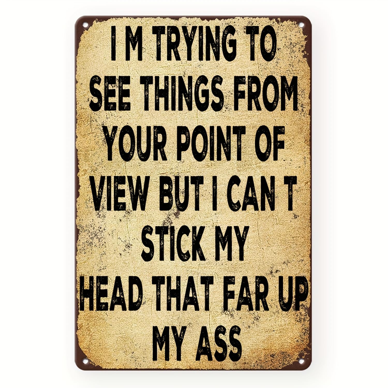I'M TRYING TO SEE THINGS FROM YOUR POINT OF VIEW BUT I CAN'T STICK MY HEAD THAT FAR UP MY ASS Metal Wall Posters Signs Tin Plaques Bar Kitchen Home Man Cave Bedroom Lounge Dining Room Coffee Bar Gift