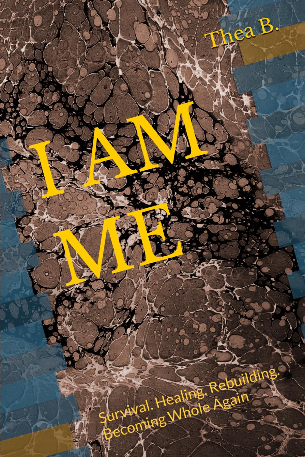 I AM ME: Survival. Healing. Rebuilding. Becoming Whole Again