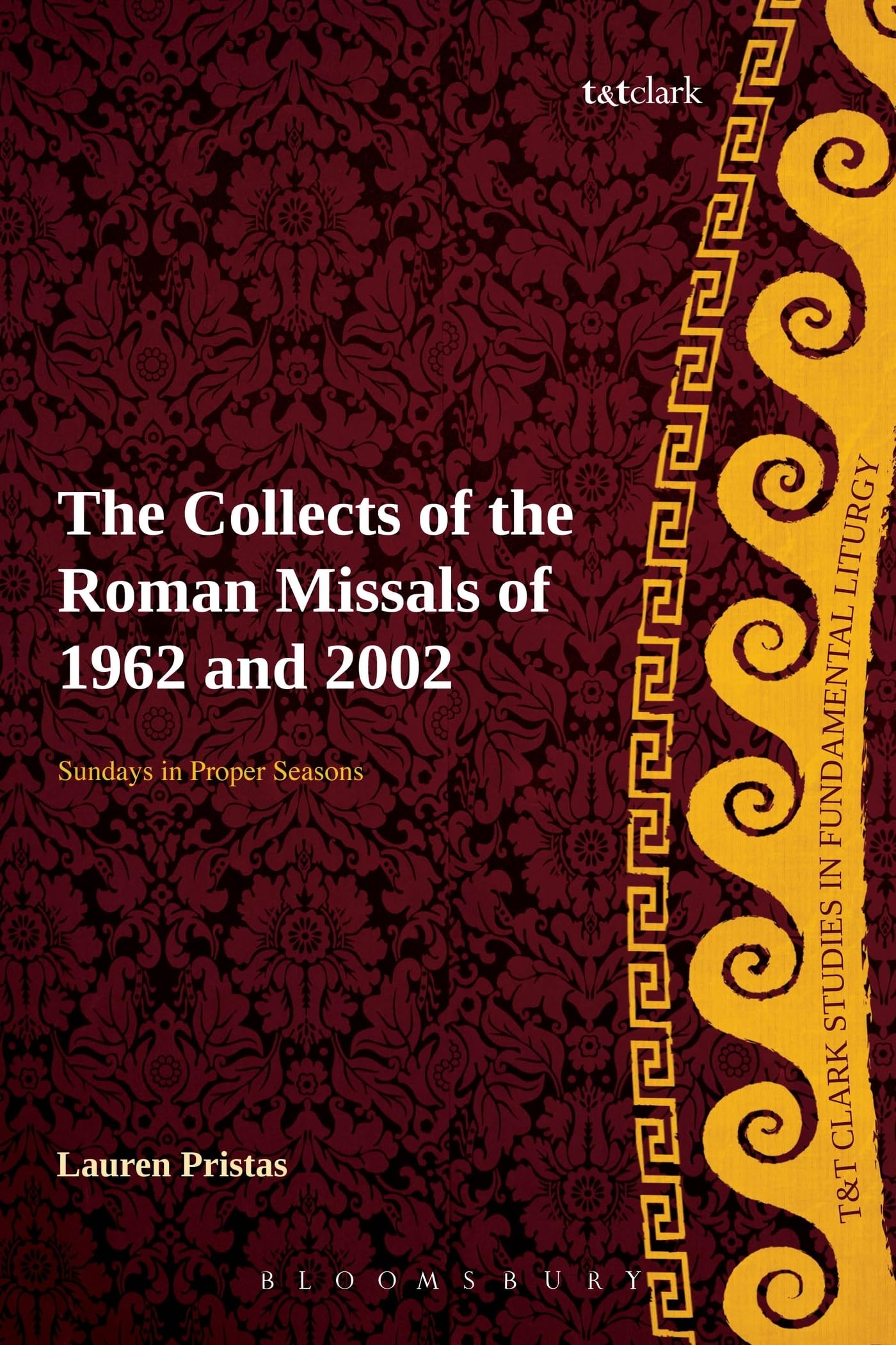 Collects of the Roman Missals, The: A Comparative Study of the Sundays in Proper Seasons before and after the Second Vatican Council (T&T Clark Studies in Fundamental Liturgy)