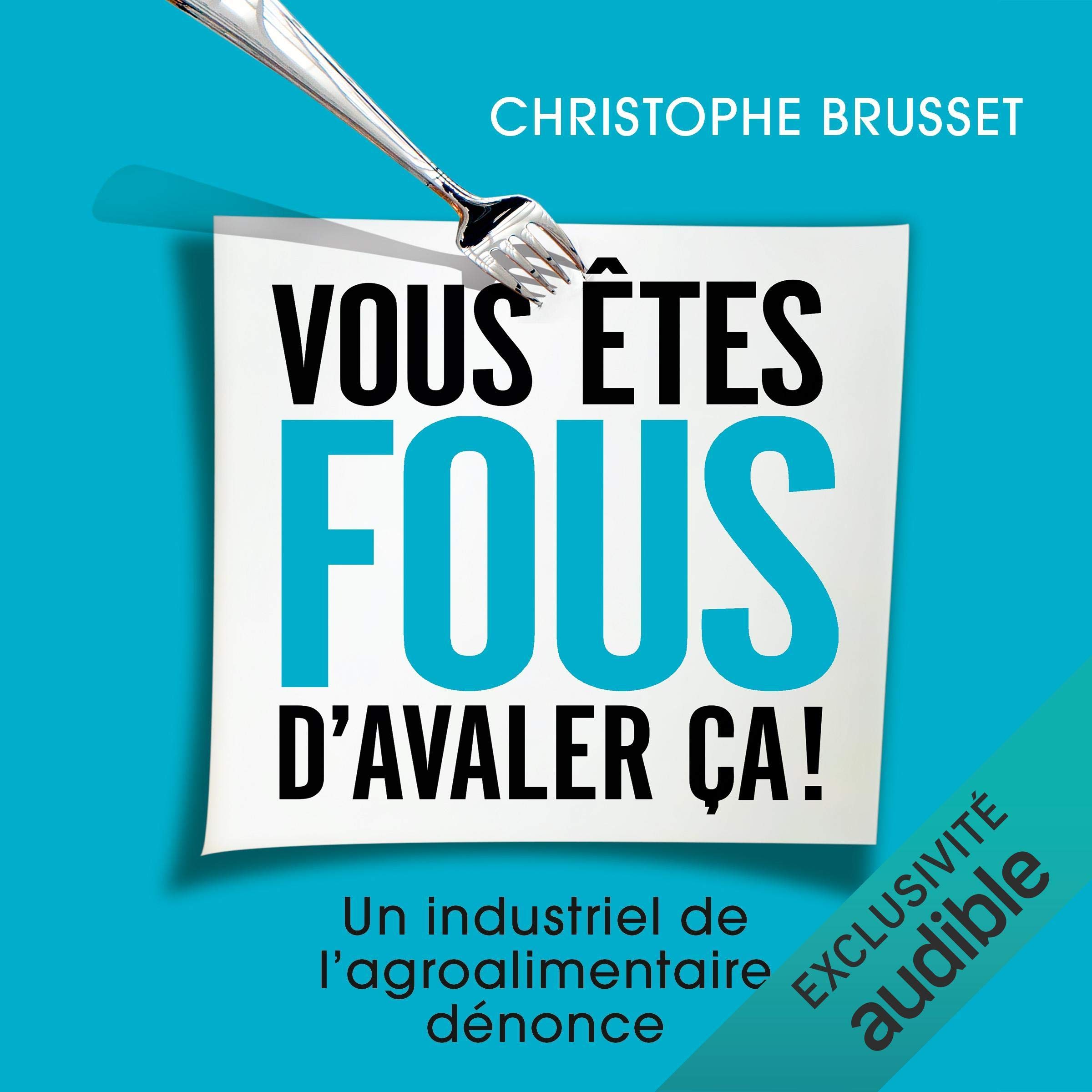 Cover art for Vous êtes fous d'avaler ça ! Un industriel de l'agro-alimentaire dénonce