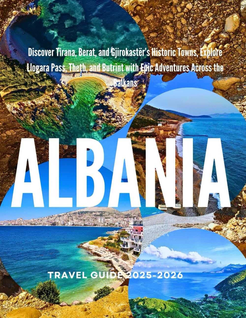 ALBANIA TRAVEL GUIDE 2025-2026: Discover Tirana, Berat, and Gjirokastër’s Historic Towns, Explore Llogara Pass, Theth, and Butrint with Epic Adventures Across the Balkans