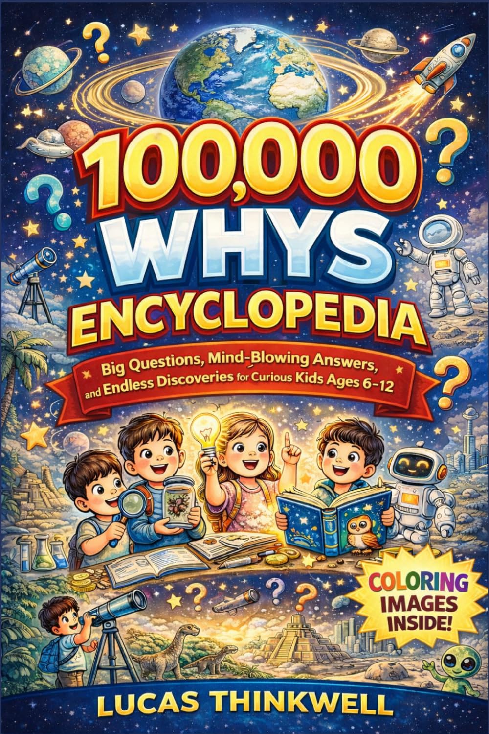 100,000 Whys Encyclopedia: Big Questions, Mind-Blowing Answers, and Endless Discoveries for Curious Kids Ages 6–12