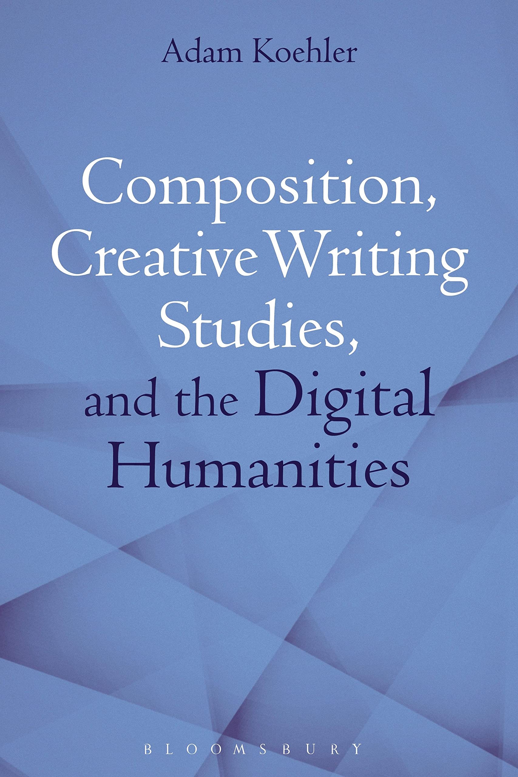 Composition, Creative Writing Studies, and the Digital Humanities