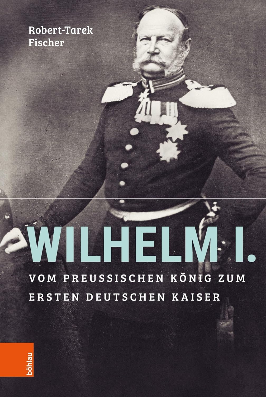 Wilhelm I. Vom preußischen König zum ersten Deutschen Kaiser Fischer
