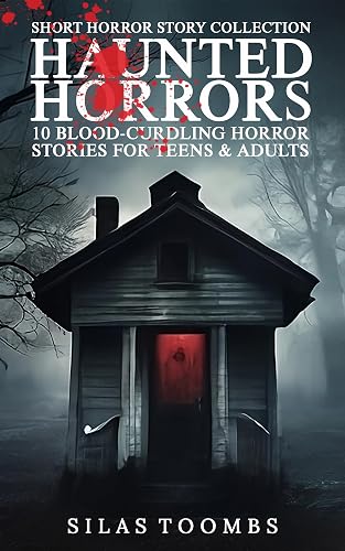 Haunted Horrors: 10 Blood-Curdling Horror Stories for Teens and Adults: Short Horror Story Collection