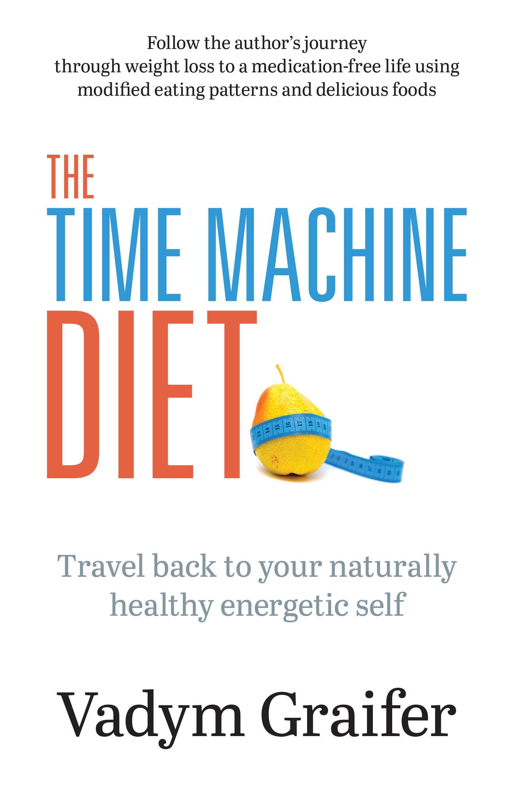 The Time Machine Diet: Travel Back to Your Naturally Healthy Energetic Self