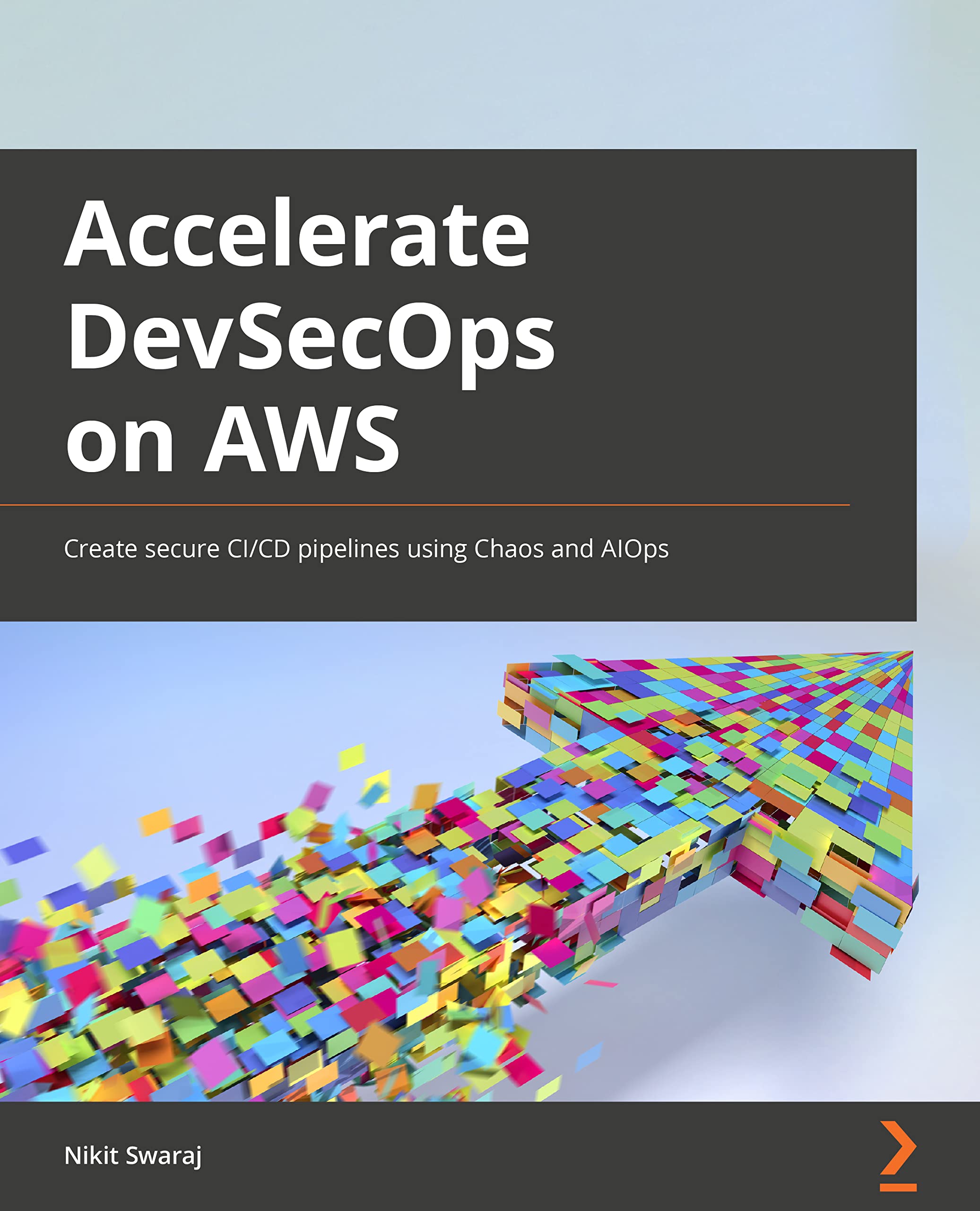 Accelerating DevSecOps on AWS: Create secure CI/CD pipelines using Chaos and AIOps Paperback – 28 April 2022