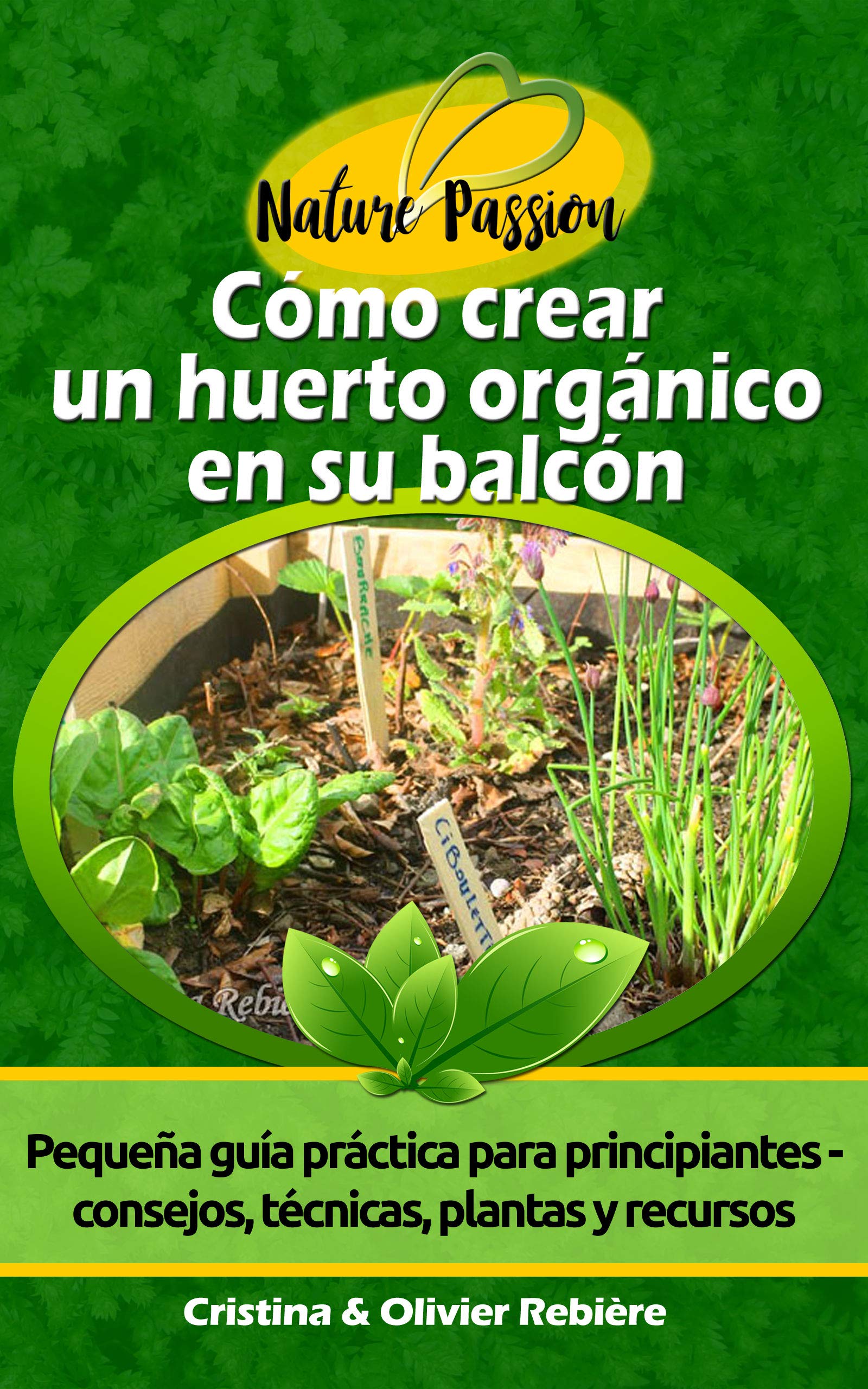 Cómo crear un huerto orgánico en su balcón: Pequeña guía práctica para principiantes - consejos, técnicas, plantas y recursos (Nature Passion nº 11)
