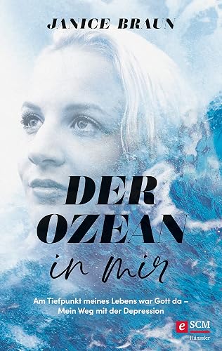 Der Ozean in mir: Am Tiefpunkt meines Lebens war Gott da. Mein Weg mit der Depression (German Edition)