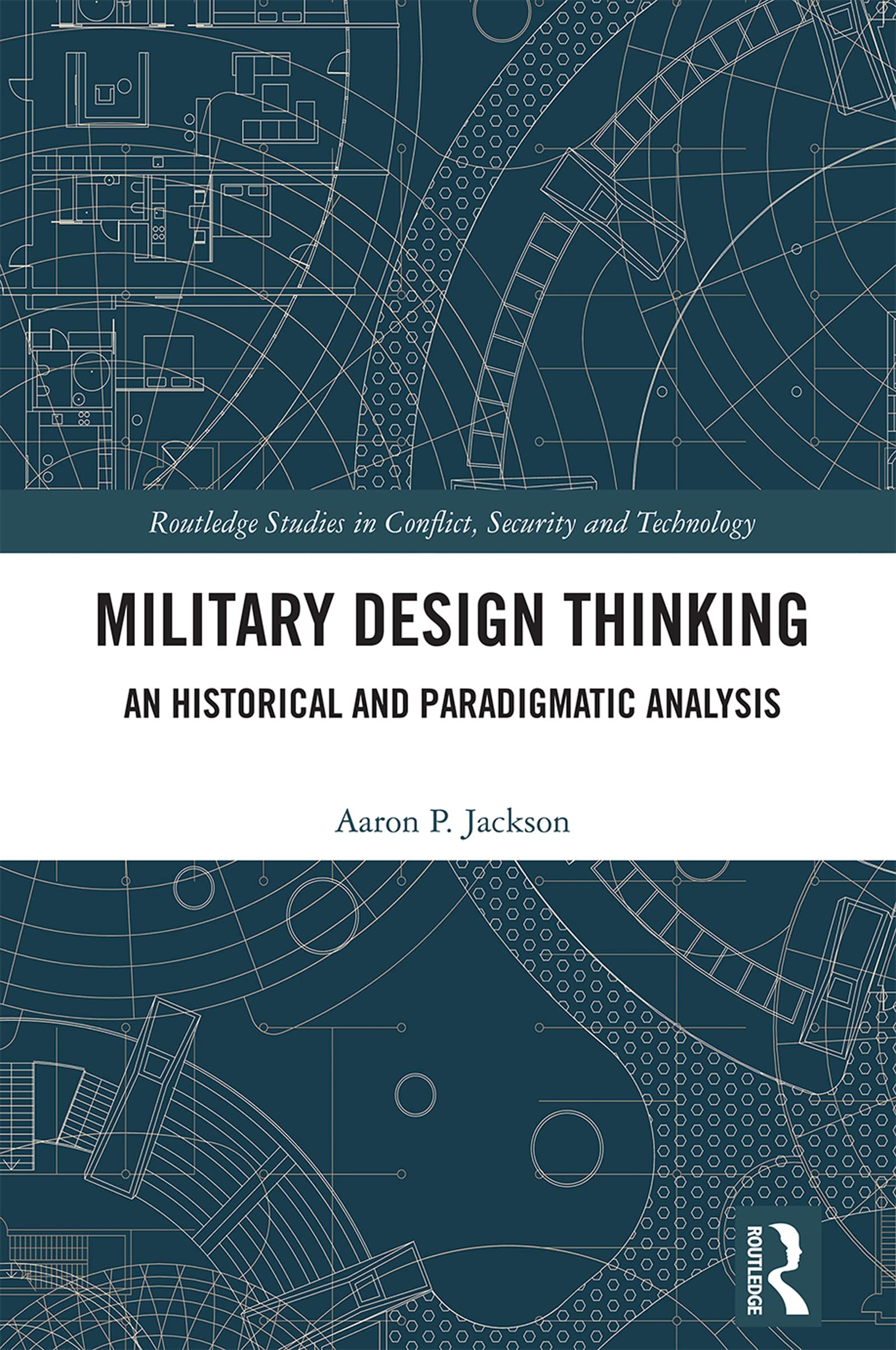 Military Design Thinking: An Historical and Paradigmatic Analysis (Routledge Studies in Conflict, Security and Technology)
