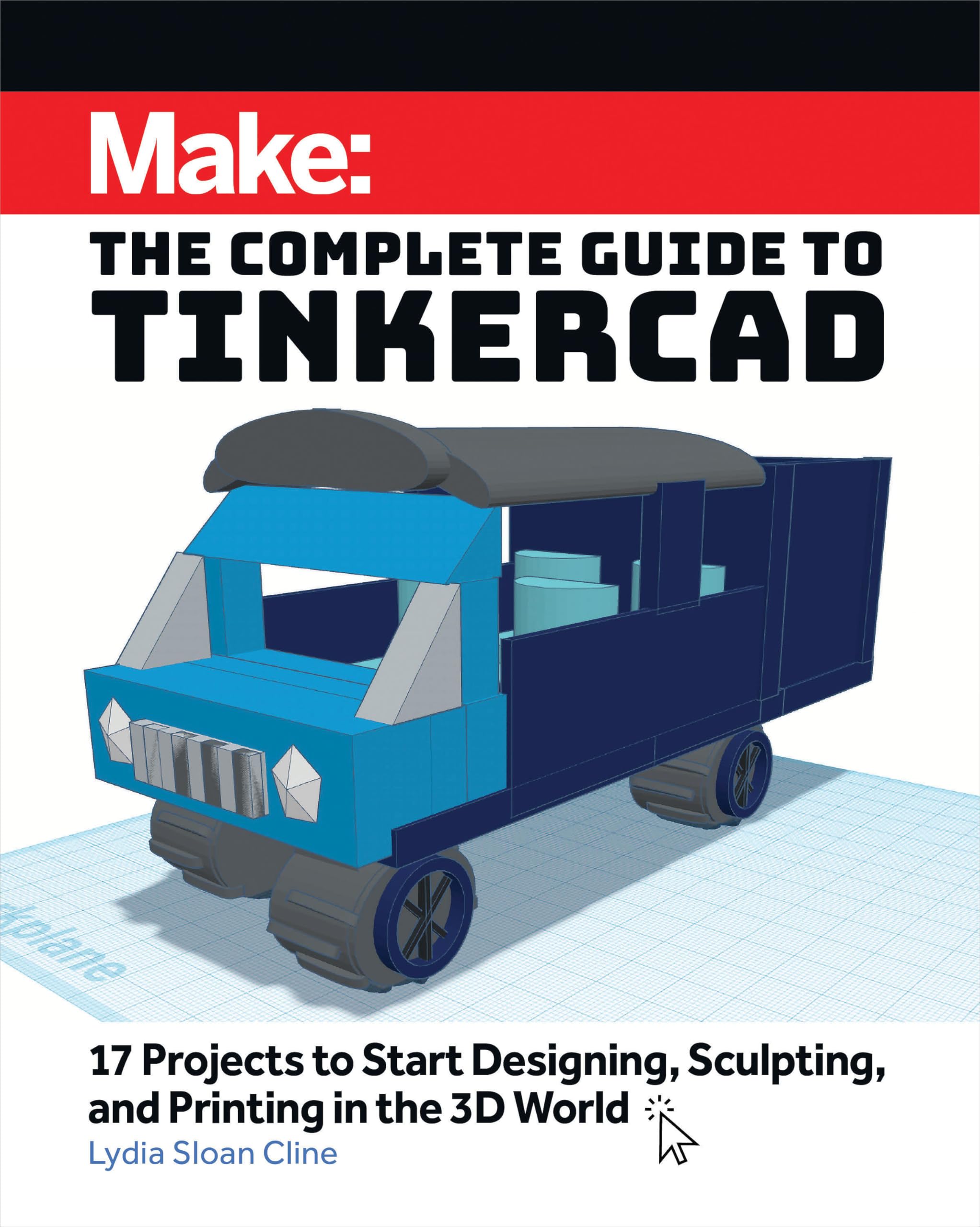 Make: The Complete Guide to Tinkercad by Lydia Sloan Cline (Paperback Book)