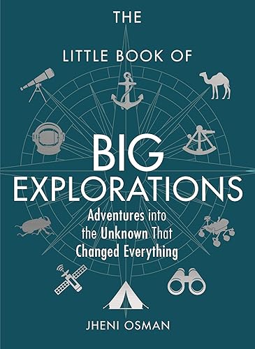 THE LITTLE BOOK OF BIG EXPLORATIONS:ADVENTURES INTO THE UNKNOWN THAT CHANGED: Adventures into the Unknown That Changed Everything