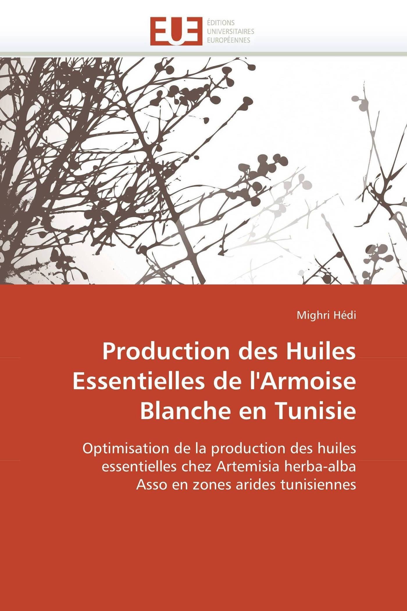 Production des Huiles Essentielles de l'Armoise Blanche en Tunisie: Optimisation de la production des huiles essentielles chez Artemisia herba-alba Asso en zones arides tunisiennes (Omn.Univ.Europ.)