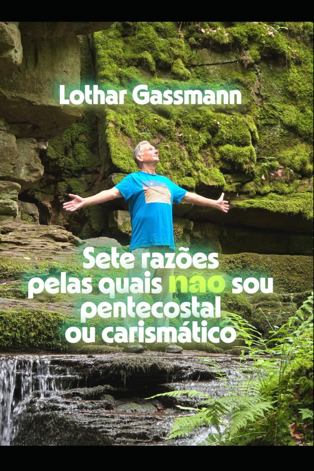 Sete razões pelas quais não sou pentecostal ou carismático: Apresentado com amor