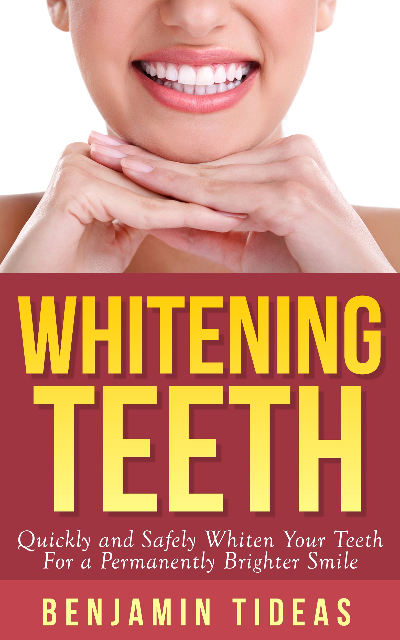 Whitening Teeth: Quickly and Safely Whiten Your Teeth for a Permanently Brighter Smile