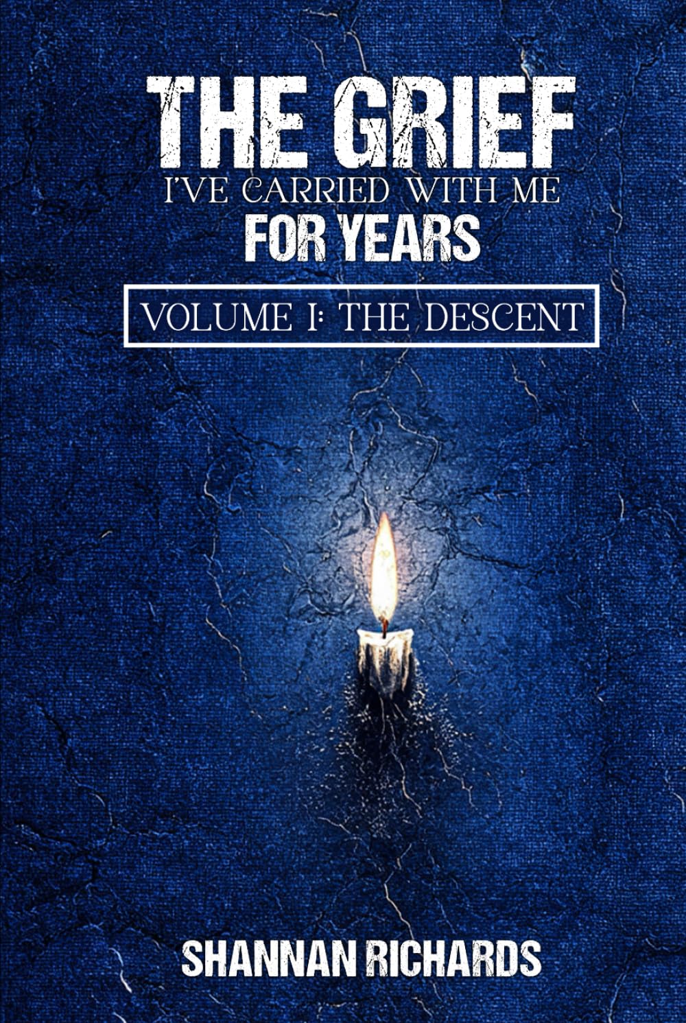 The Grief I Have Carried With Me For Years: Volume I: The Descent
