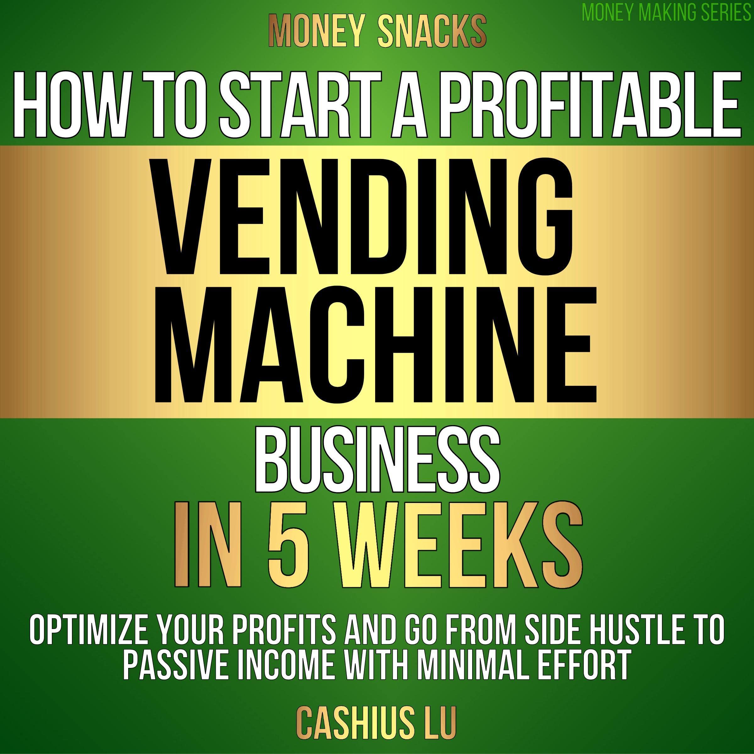 Cover art for MONEY SNACKS: How To Start A Profitable Vending Machine Business In 5 Weeks