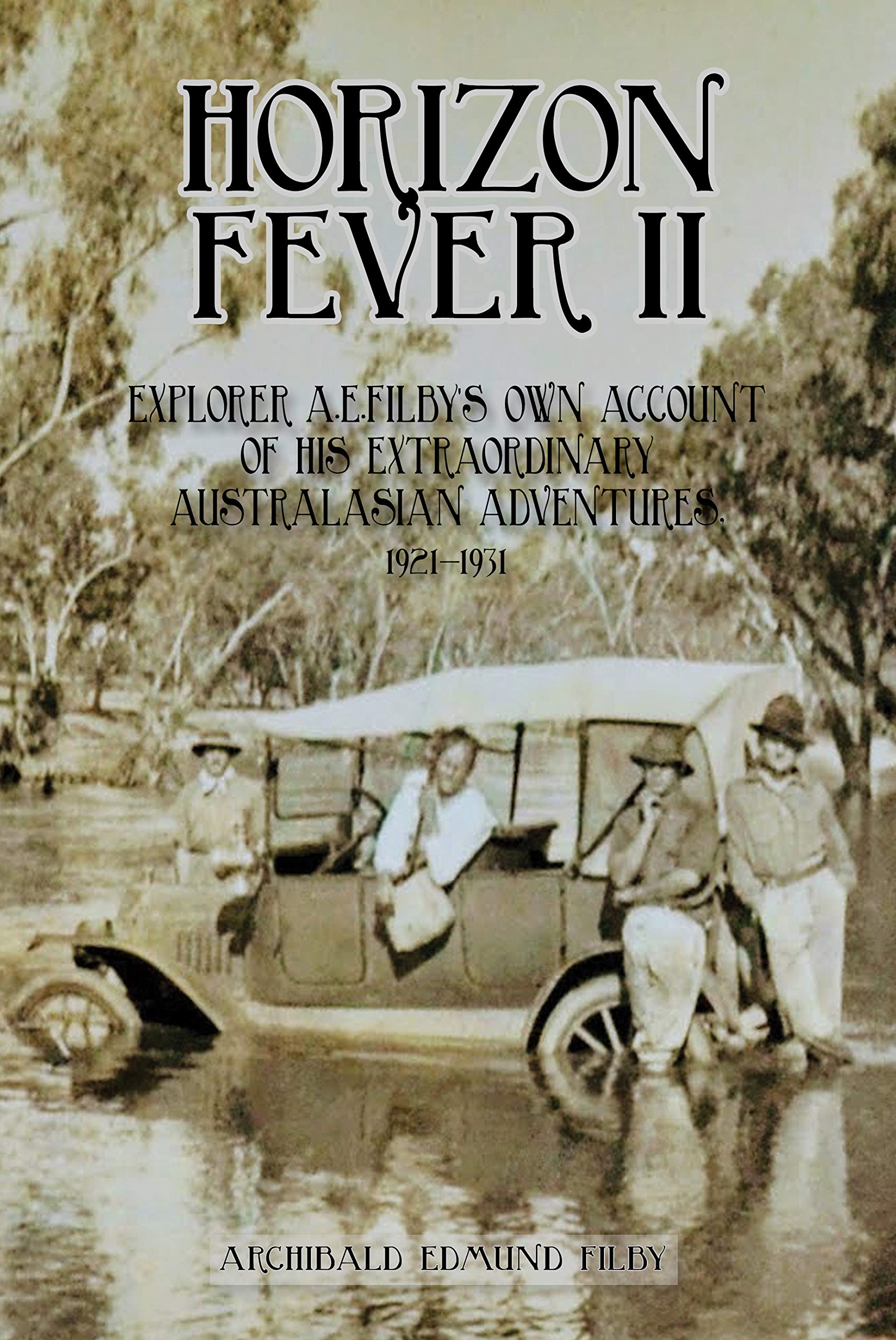 Horizon Fever II: Explorer A E Filby's own account of his extraordinary Australasian Adventures, 1921-1931