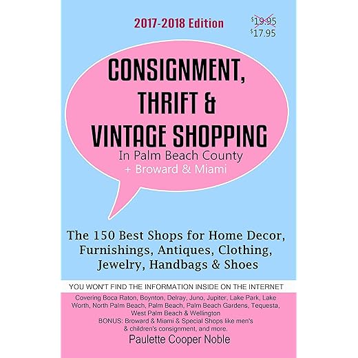 Consignment, Thrift & Vintage Shopping In Palm Beach County Plus Broward & Miami: The 150 Best Consignment, Thrift, & Vintage Shops for Home Décor, Furnishings, Antiques, Clothing, Jewelry, Handbags