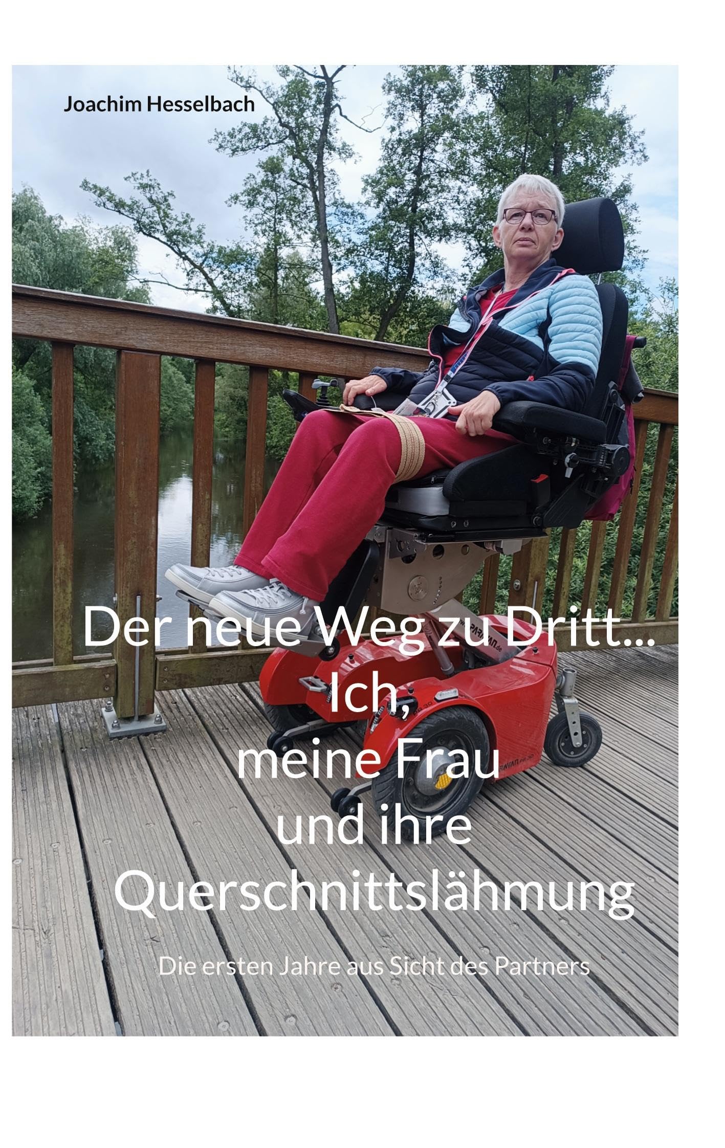 Der neue Weg zu Dritt... Ich, meine Frau und ihre Querschnittslähmung: Die ersten Jahre aus Sicht des Partners