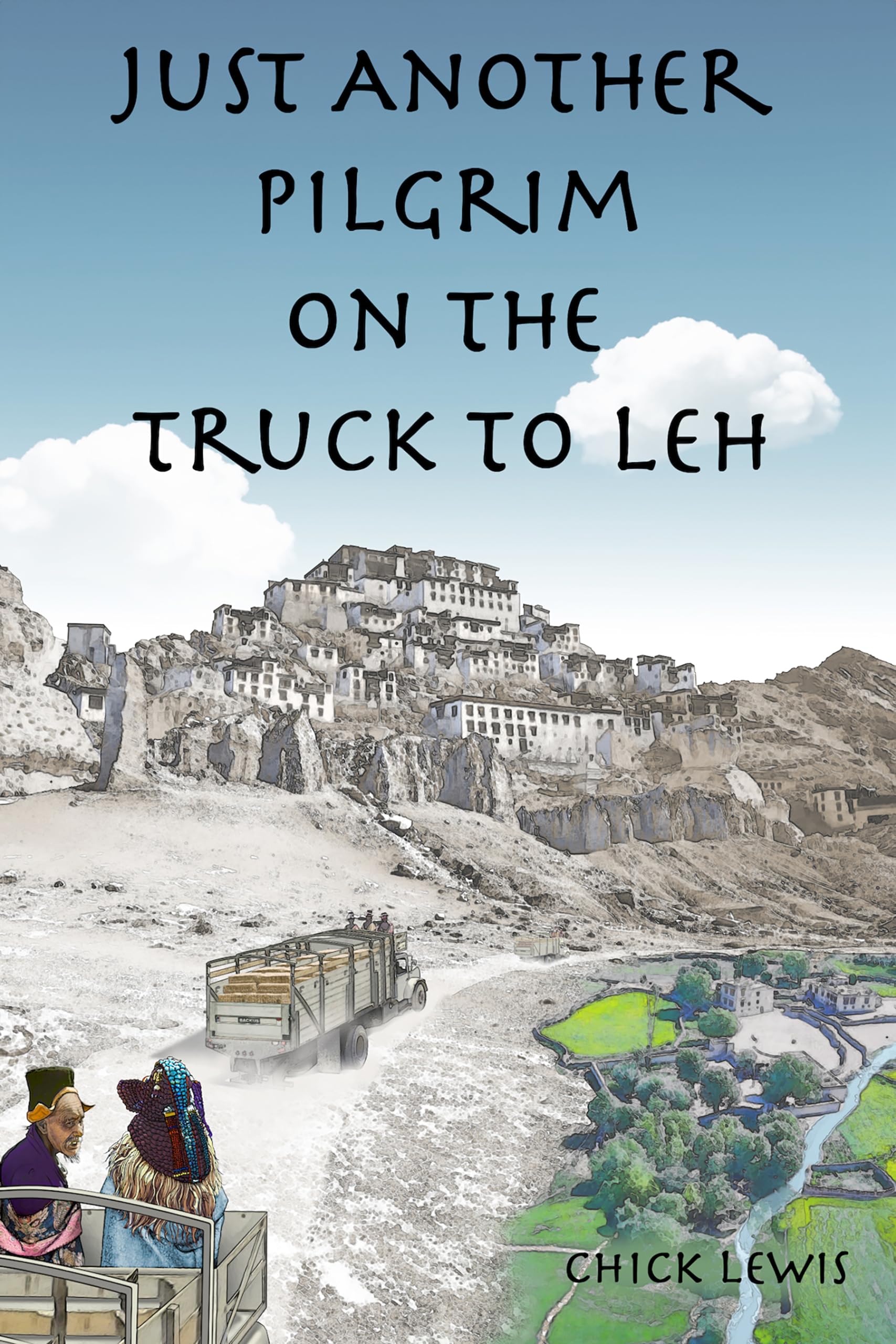 Just Another Pilgrim on the Truck to Leh: Chick Lewis' Vagabonding Tales through Europe, the Middle East, & Asia 1975-76 (The 'Just Another Pilgrim' series of Chick Lewis' Memoir/Travelogues Book 2)