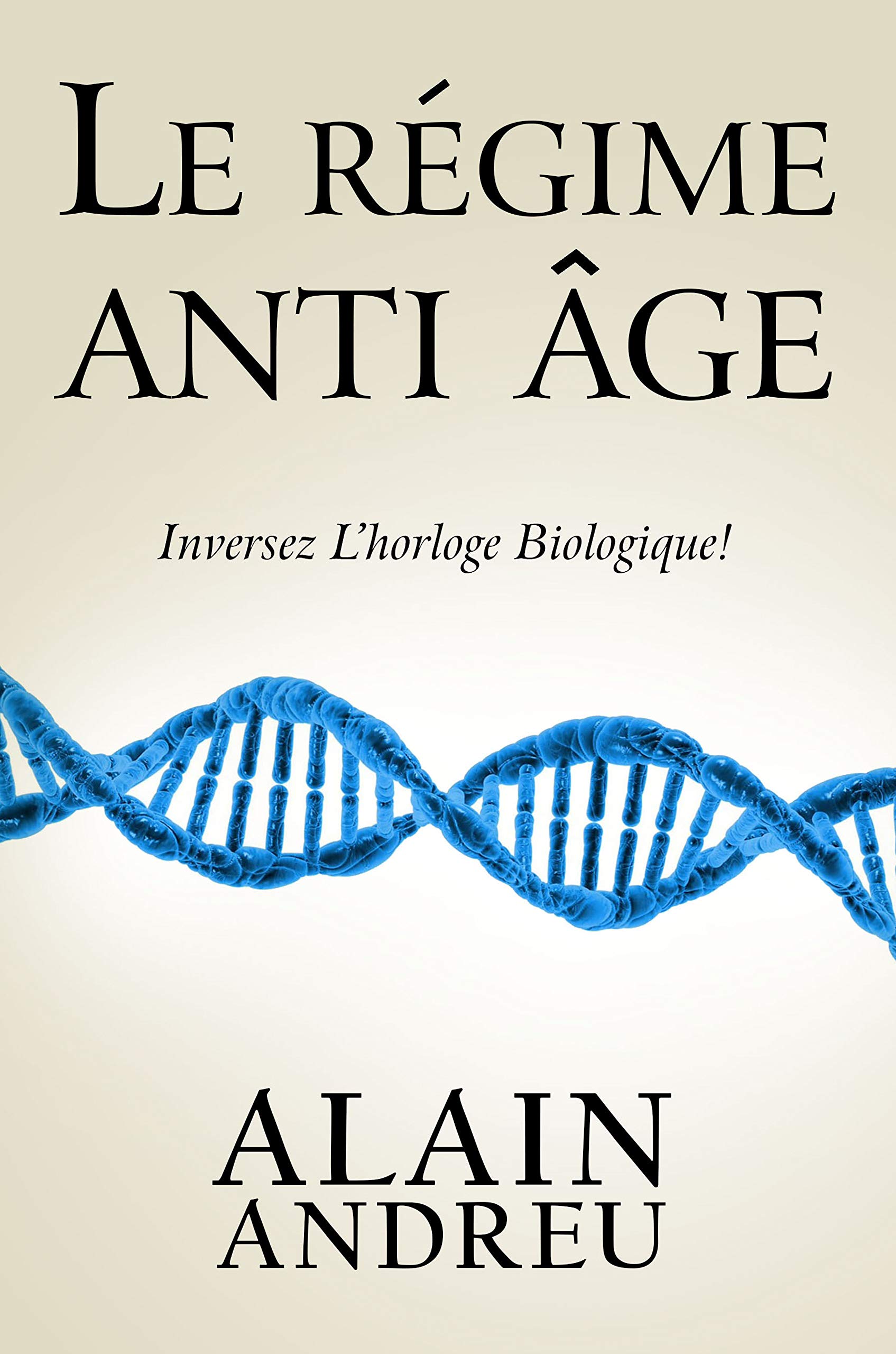 Le Régime Anti âge: Inversez L'horloge Biologique ! (French Edition) 
