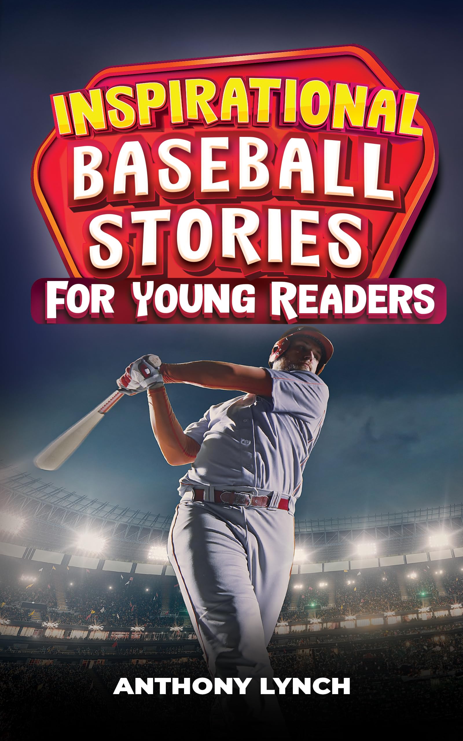 Inspirational Baseball Stories for Young Readers: 15 Unforgettable Tales of Triumph on the Diamond (Inspirational Sports Stories for Young Readers Book 4)