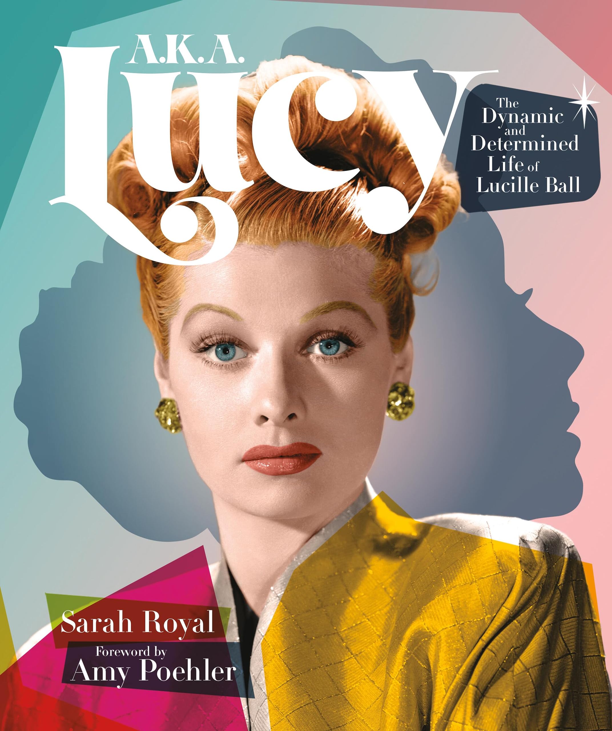 A.K.A. Lucy: The Dynamic and Determined Life of Lucille Ball. Royal, Poehler**