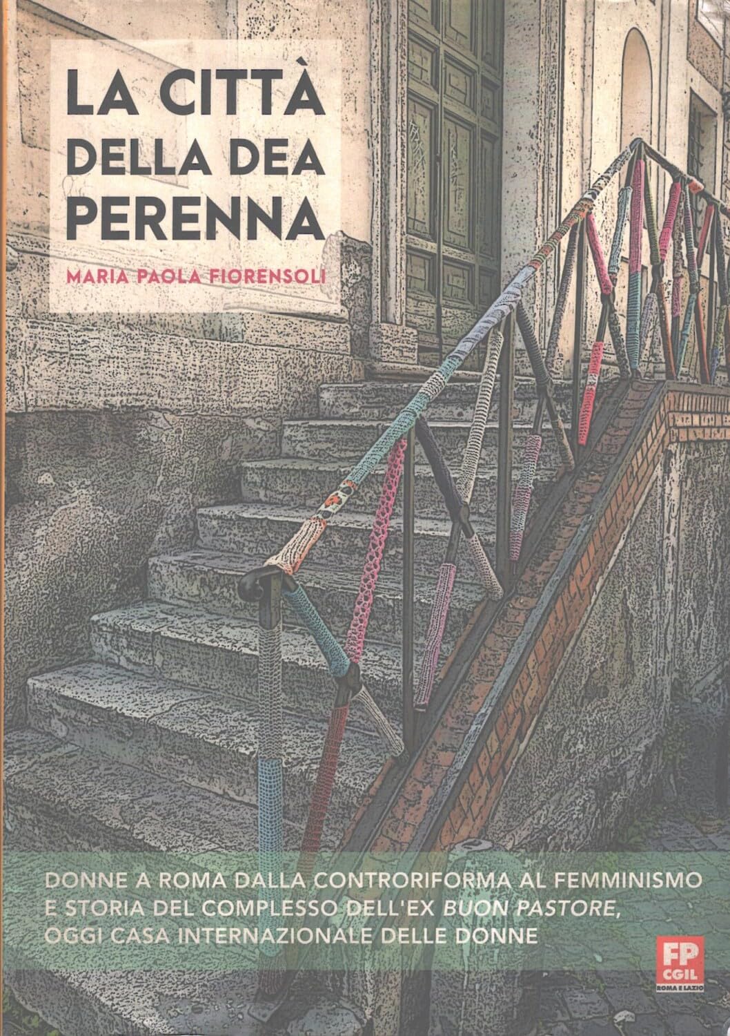 La Città Della Dea Perenna. Donne A Roma Dalla Controriforma Al Femminismo E Storia Del Complesso Dell'ex Buon Pastore, Oggi Casa Internazionale Delle Donne. Ediz. Ampliata - 4
